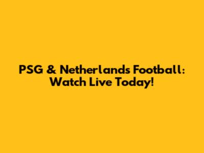 PSG & Netherlands Football: Watch Live Today!
