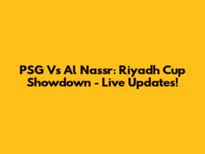 PSG Vs Al Nassr: Riyadh Cup Showdown - Live Updates!