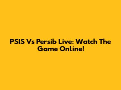 PSIS Vs Persib Live: Watch The Game Online!