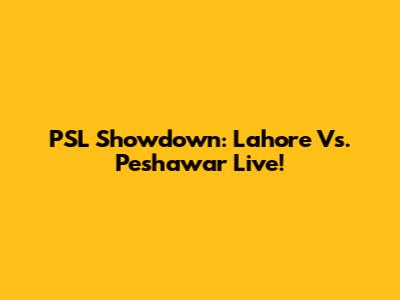 PSL Showdown: Lahore Vs. Peshawar Live!