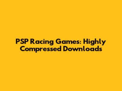 PSP Racing Games: Highly Compressed Downloads