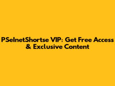 PSeInetShortse VIP: Get Free Access & Exclusive Content