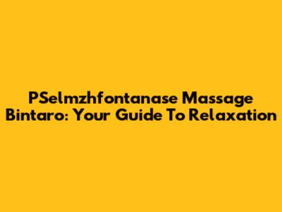 PSelmzhfontanase Massage Bintaro: Your Guide To Relaxation