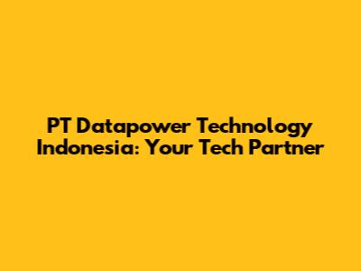 PT Datapower Technology Indonesia: Your Tech Partner