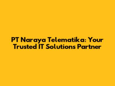 PT Naraya Telematika: Your Trusted IT Solutions Partner