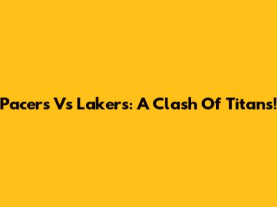 Pacers Vs Lakers: A Clash Of Titans!