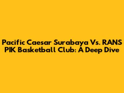 Pacific Caesar Surabaya Vs. RANS PIK Basketball Club: A Deep Dive