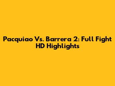Pacquiao Vs. Barrera 2: Full Fight HD Highlights
