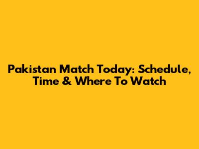 Pakistan Match Today: Schedule, Time & Where To Watch