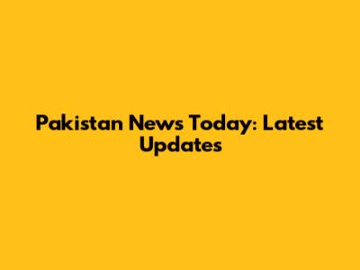Pakistan News Today: Latest Updates