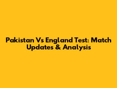 Pakistan Vs England Test: Match Updates & Analysis