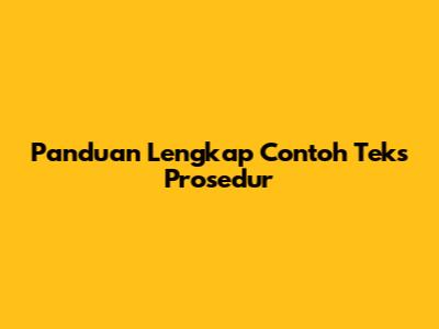 Panduan Lengkap Contoh Teks Prosedur