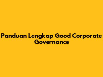 Panduan Lengkap Good Corporate Governance