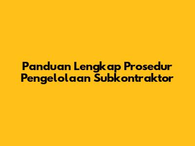 Panduan Lengkap Prosedur Pengelolaan Subkontraktor