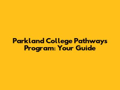 Parkland College Pathways Program: Your Guide