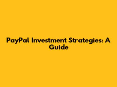 PayPal Investment Strategies: A Guide