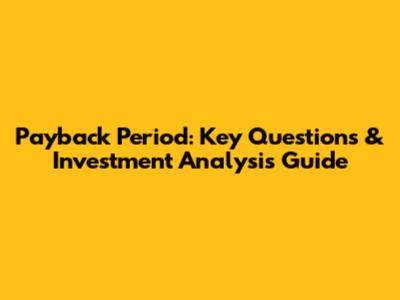 Payback Period: Key Questions & Investment Analysis Guide