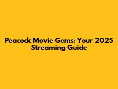 Peacock Movie Gems: Your 2025 Streaming Guide