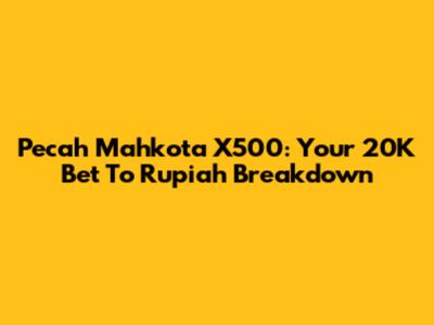 Pecah Mahkota X500: Your 20K Bet To Rupiah Breakdown