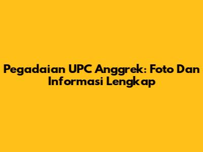 Pegadaian UPC Anggrek: Foto Dan Informasi Lengkap
