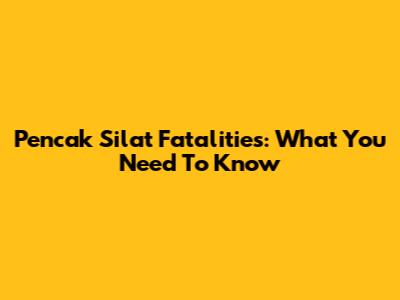 Pencak Silat Fatalities: What You Need To Know