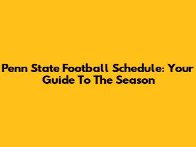 Penn State Football Schedule: Your Guide To The Season