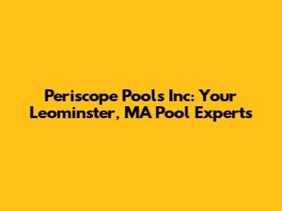 Periscope Pools Inc: Your Leominster, MA Pool Experts