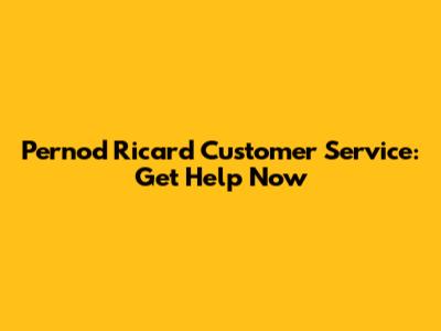 Pernod Ricard Customer Service: Get Help Now