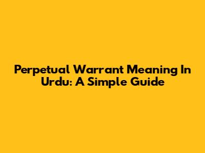 Perpetual Warrant Meaning In Urdu: A Simple Guide
