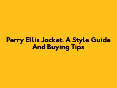 Perry Ellis Jacket: A Style Guide And Buying Tips