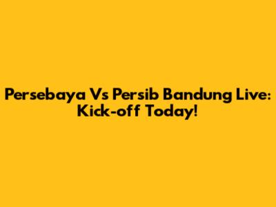 Persebaya Vs Persib Bandung Live: Kick-off Today!