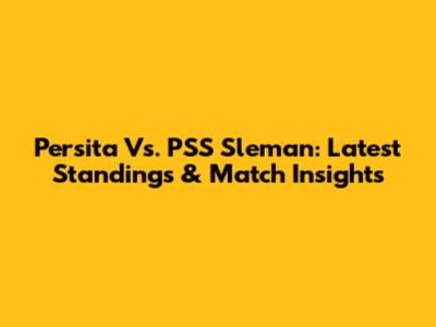Persita Vs. PSS Sleman: Latest Standings & Match Insights