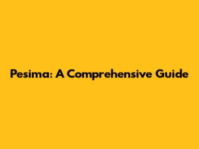 Pesima: A Comprehensive Guide