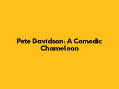 Pete Davidson: A Comedic Chameleon