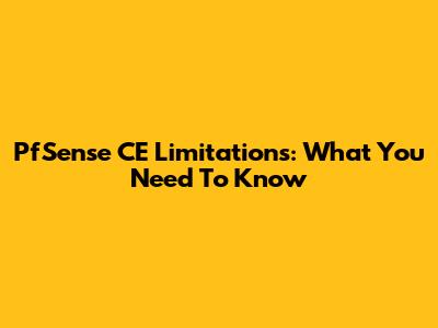 PfSense CE Limitations: What You Need To Know