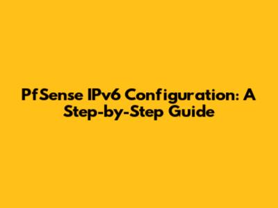 PfSense IPv6 Configuration: A Step-by-Step Guide