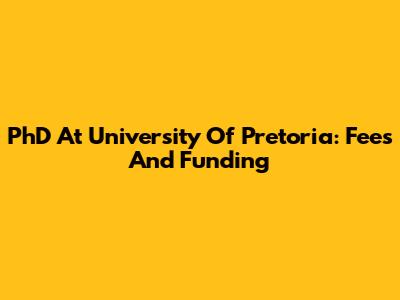 PhD At University Of Pretoria: Fees And Funding