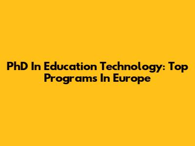 PhD In Education Technology: Top Programs In Europe