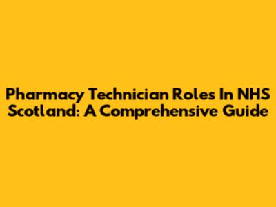 Pharmacy Technician Roles In NHS Scotland: A Comprehensive Guide