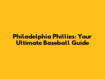 Philadelphia Phillies: Your Ultimate Baseball Guide