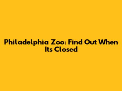 Philadelphia Zoo: Find Out When It's Closed