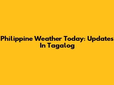 Philippine Weather Today: Updates In Tagalog