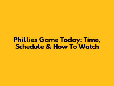Phillies Game Today: Time, Schedule & How To Watch