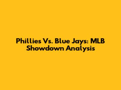 Phillies Vs. Blue Jays: MLB Showdown Analysis