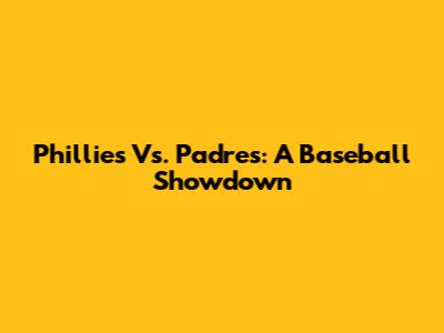 Phillies Vs. Padres: A Baseball Showdown