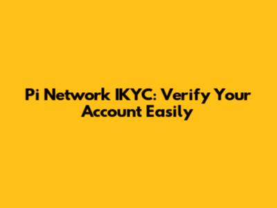 Pi Network IKYC: Verify Your Account Easily