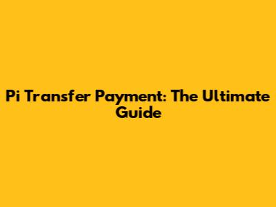 Pi Transfer Payment: The Ultimate Guide
