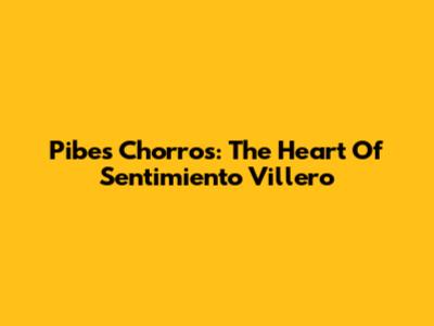 Pibes Chorros: The Heart Of 'Sentimiento Villero'