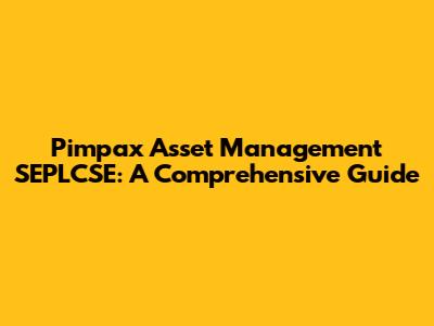 Pimpax Asset Management SEPLCSE: A Comprehensive Guide