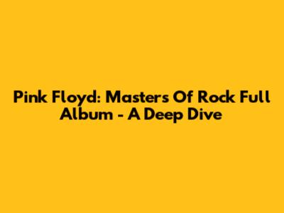 Pink Floyd: Masters Of Rock Full Album - A Deep Dive